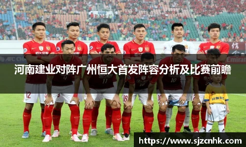 河南建业对阵广州恒大首发阵容分析及比赛前瞻