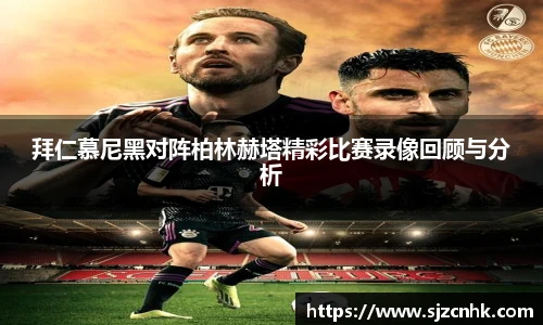 拜仁慕尼黑对阵柏林赫塔精彩比赛录像回顾与分析