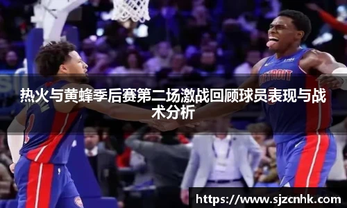 热火与黄蜂季后赛第二场激战回顾球员表现与战术分析